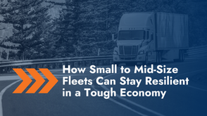 How Small to Mid-Size Fleets Can Stay Resilient in a Tough Economy