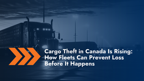Cargo Theft in Canada Is Rising: How Fleets Can Prevent Loss Before It Happens 