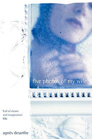 Five Photos Of My Wife by Agnes Desarthe