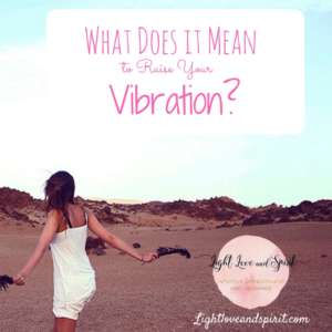 What Does it Mean to Raise Your Vibration?