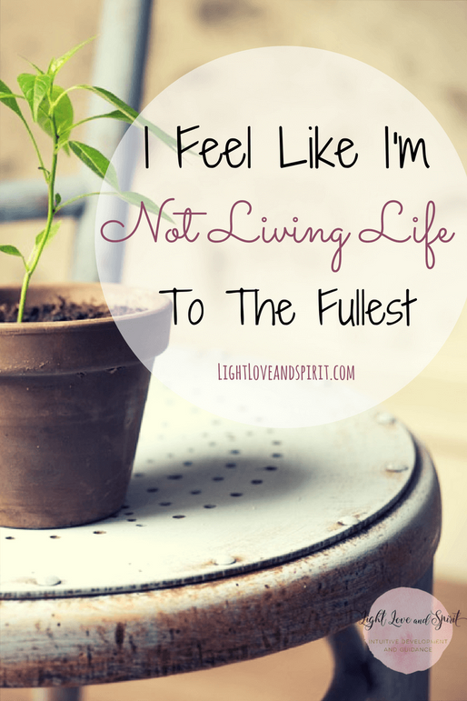I Feel Like I’m Not Living My Life To The Fullest