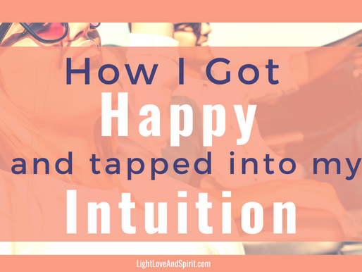 How I Actually Got Happy And Tapped Into My Intuition