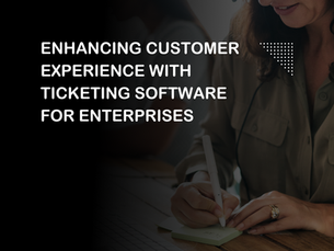 Enhancing Customer Experience with Ticketing Software for Enterprises