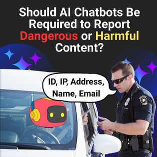 Should AI Chatbots Be Required to Report Dangerous or Harmful Content?