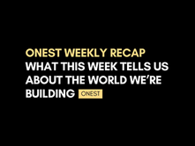 ONEST WEEKLY RECAP