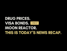 Drug Prices. Visa Bonds. Moon Reactor.