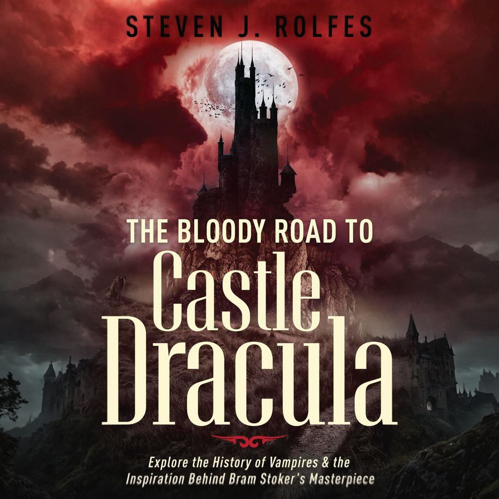 The Bloody Road to Castle Dracula by Steven J. Rolfes