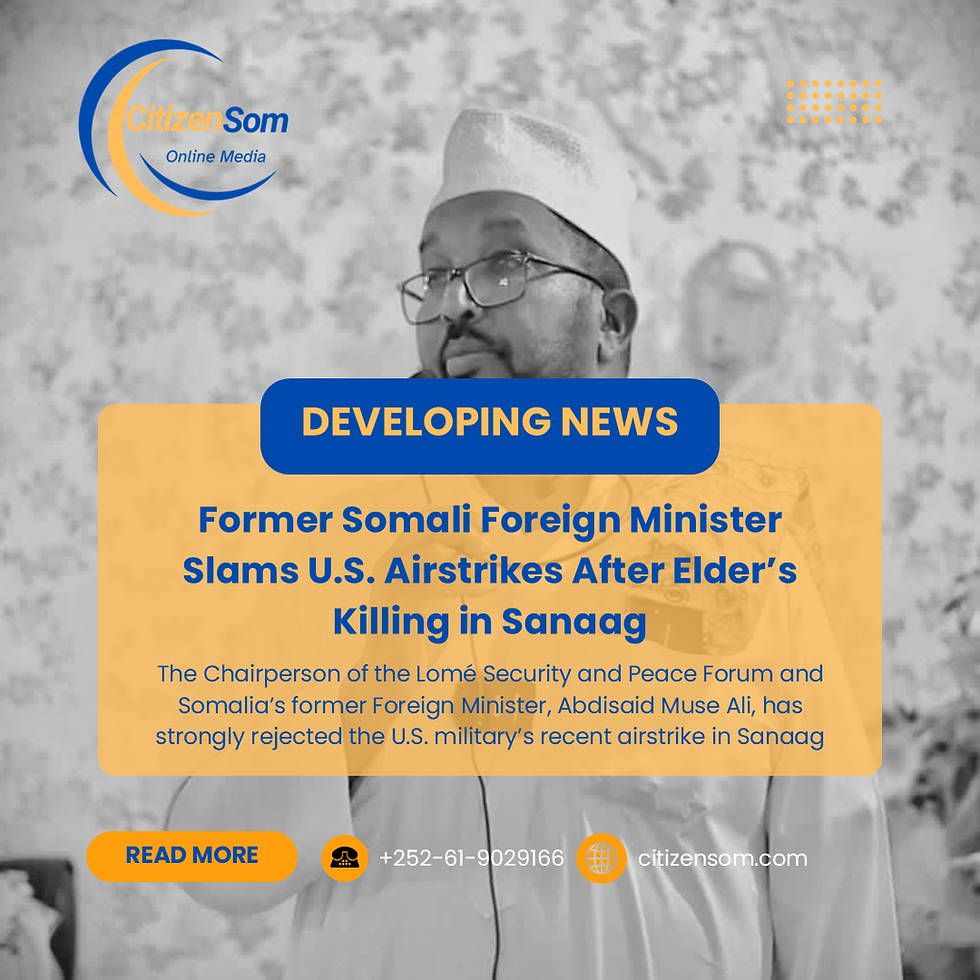 Former Somali Foreign Minister Slams U.S. Airstrikes After Elder’s Killing in Sanaag