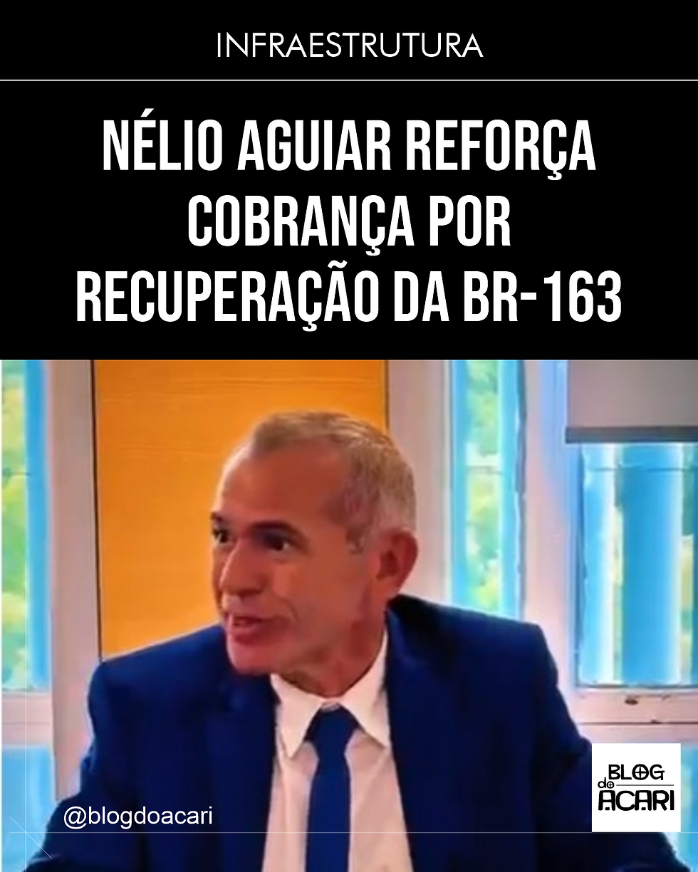 NÉLIO AGUIAR REFORÇA COBRANÇA POR RECUPERAÇÃO DA BR-163 ENTRE SANTARÉM E RURÓPOLIS