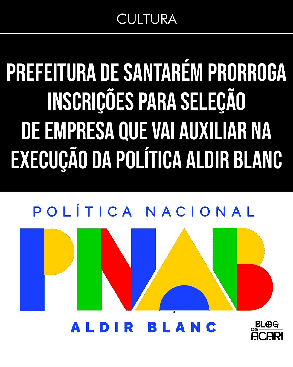 PREFEITURA DE SANTARÉM PRORROGA INSCRIÇÕES PARA SELEÇÃO DE EMPRESA QUE VAI AUXILIAR NA EXECUÇÃO DA POLÍTICA ALDIR BLANC