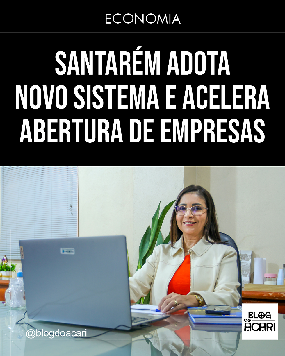 SANTARÉM ADOTA NOVO SISTEMA E ACELERA ABERTURA DE EMPRESAS