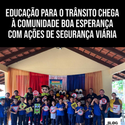 EDUCAÇÃO PARA O TRÂNSITO CHEGA À COMUNIDADE BOA ESPERANÇA COM AÇÕES DE SEGURANÇA VIÁRIA