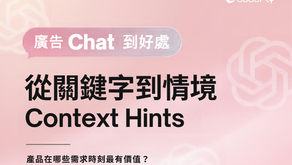 【廣告 Chat 到好處】從關鍵字到情境:為什麼 Context Hints 成為品牌廣告新課題?