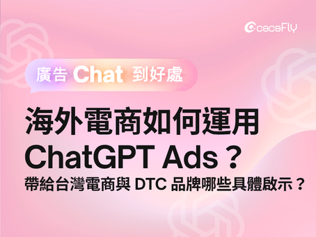 【廣告 Chat 到好處】海外電商如何運用 ChatGPT Ads?帶給台灣電商與 DTC 品牌哪些具體啟示?