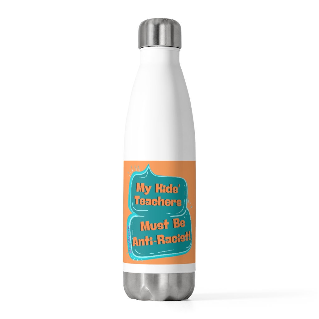 My KIDS' Teachers Must Be Anti-Racist 20oz Insulated Bottle