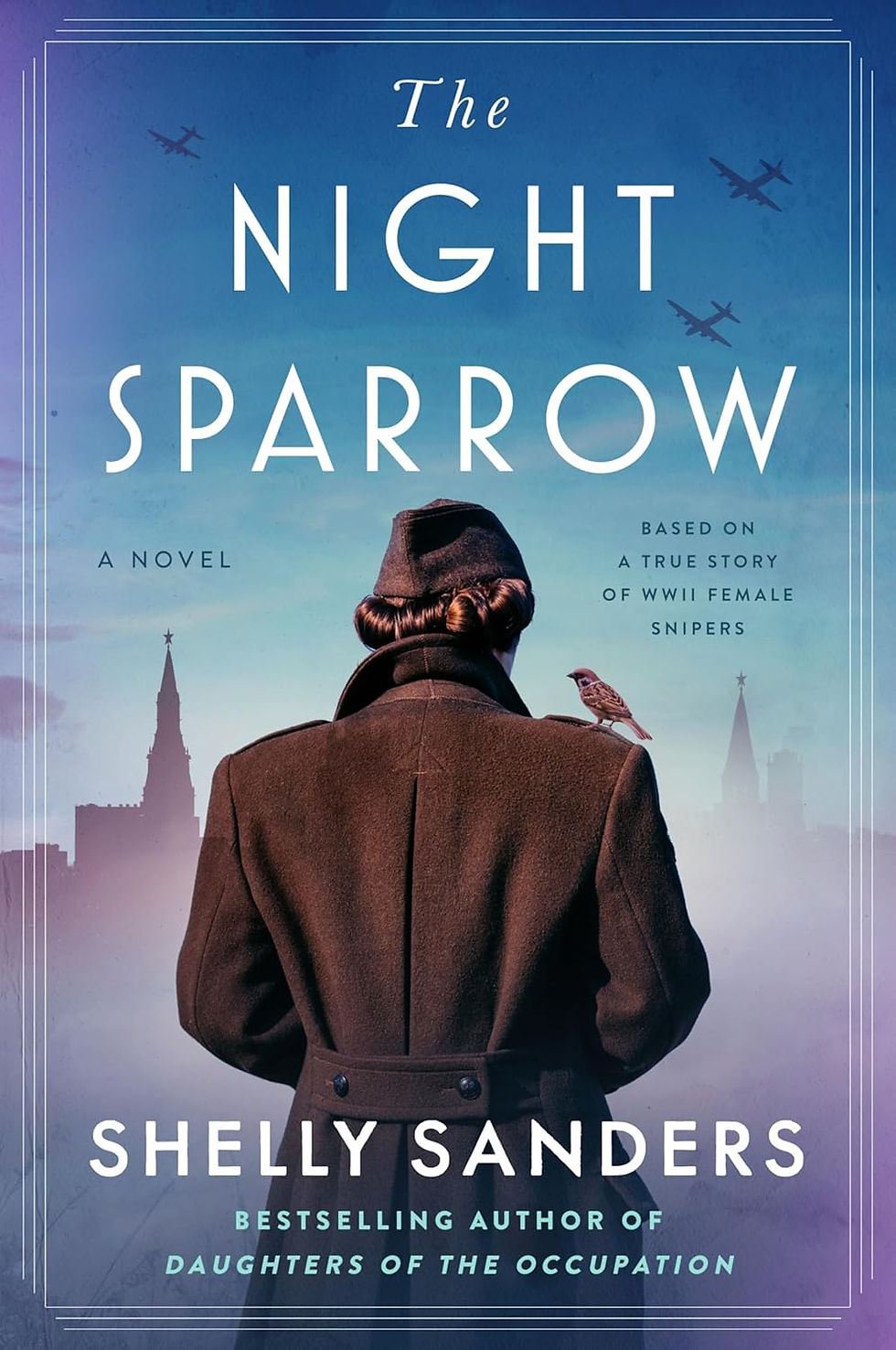 Against a hazy backdrop of Moscow and planes in flight, a young woman in a Red Army uniform is seen from the back, a sparrow perched on her right shoulder; cover of Shelly Sanders, The Night Sparrow