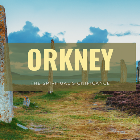 The Spiritual Significance of Orkney: Neolithic Sites, Energy & Frequency Work