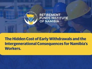 The Hidden Cost of Early Withdrawals and the Intergenerational Consequences for Namibia’s Workers