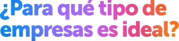 ¿Para qué tipo de empresas es ideal_.png