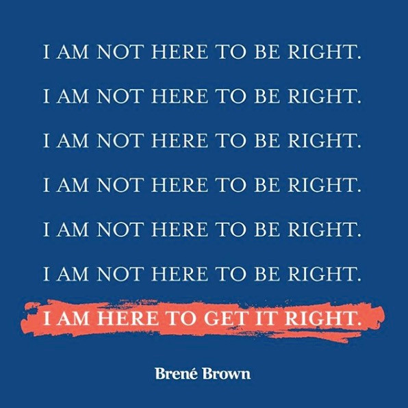 ID: Navy background with a quote from Brené Brown with the phrase repeating "I am not here to be right. I am here to get it right."