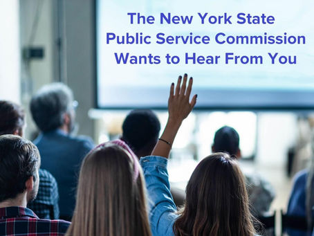 THE NYS PUBLIC SERVICE COMMISSION WANTS TO HEAR FROM YOU