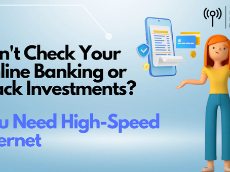 Can't Check Your Online Banking or Track Investments? You Need High Speed Internet