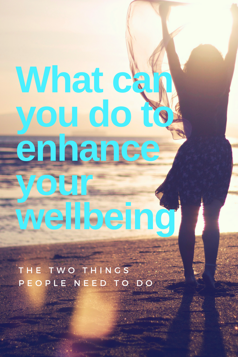 What can you do to enhance your wellbeing? The two things people need to do.