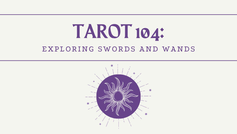 Tarot 104: Exploring Swords and Wands