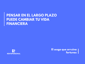 Pensar en el largo plazo cambia tu bolsillo