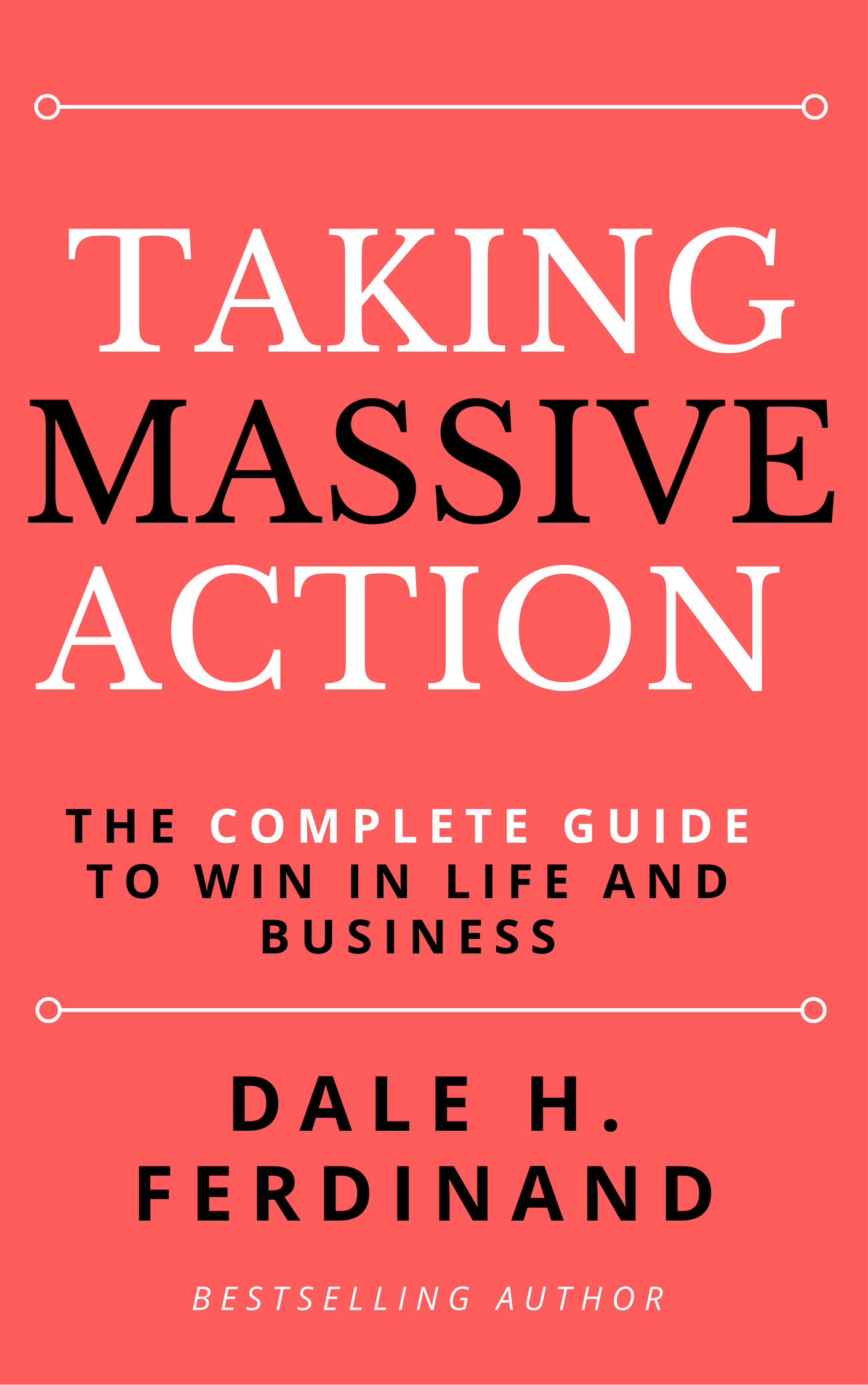 Taking Massive Action: The complete guide to win in life and business