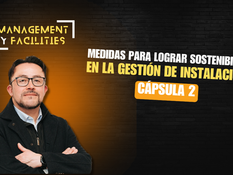 Cápsula 2 : Medidas para lograr Sostenibilidad en la gestión de instalaciones