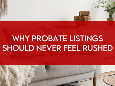 Why Probate Listings Should Never Feel Rushed