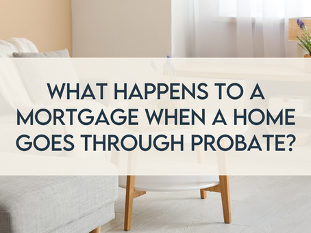 What Happens to a Mortgage When a Home Goes Through Probate?