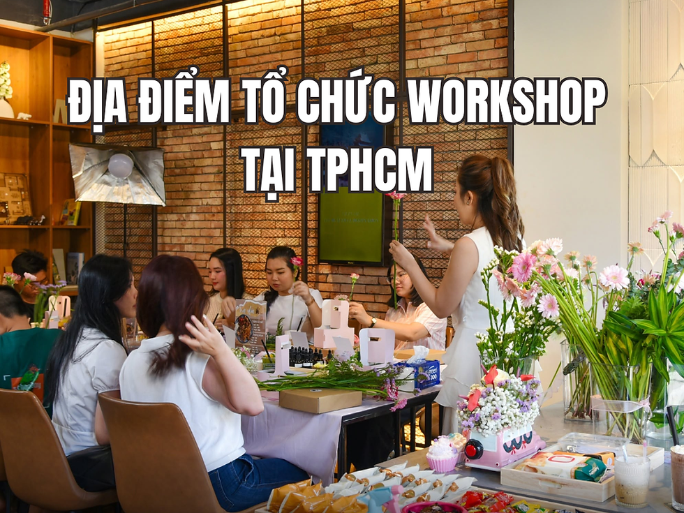 Top địa điểm tổ chức workshop tại TPHCM lý tưởng, đầy đủ tiện nghi