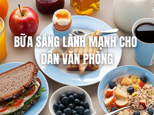 Gợi ý 5+ bữa sáng lành mạnh cho dân văn phòng: Ngon, nhanh, đủ chất