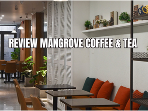 Review Mangrove Coffee & Tea: Quán cà phê không gian siêu "chill" và menu đa dạng