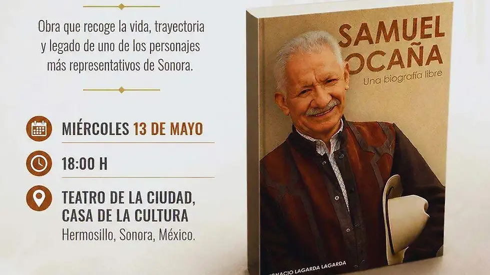 PRESENTARÁN BIOGRAFÍA DE SAMUEL OCAÑA; DESTACAN LEGADO Y SENCILLEZ DEL EXGOBERNADOR DE SONORA