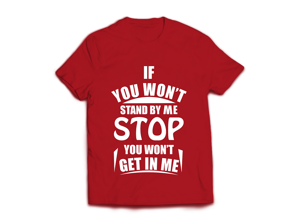 Thumbnail: IF YOU WON'T STAND BY ME STOP YOU WON'T GET IN ME T-SHIRT