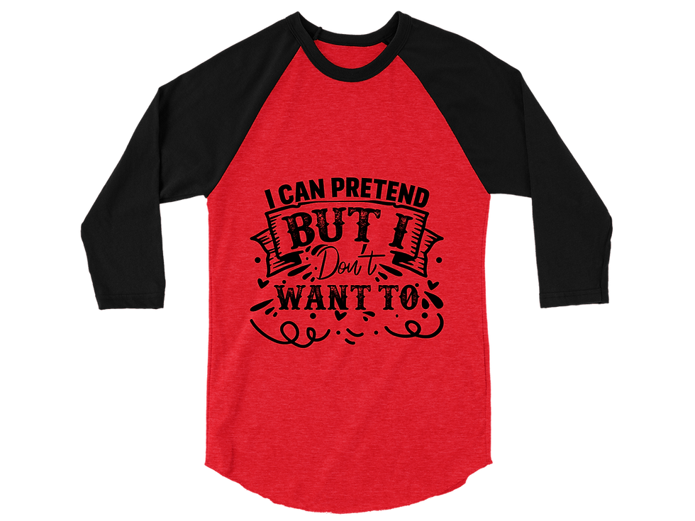 Thumbnail: I CAN PRETEND BUT I DON'T WANT TO RAGLAN TEE