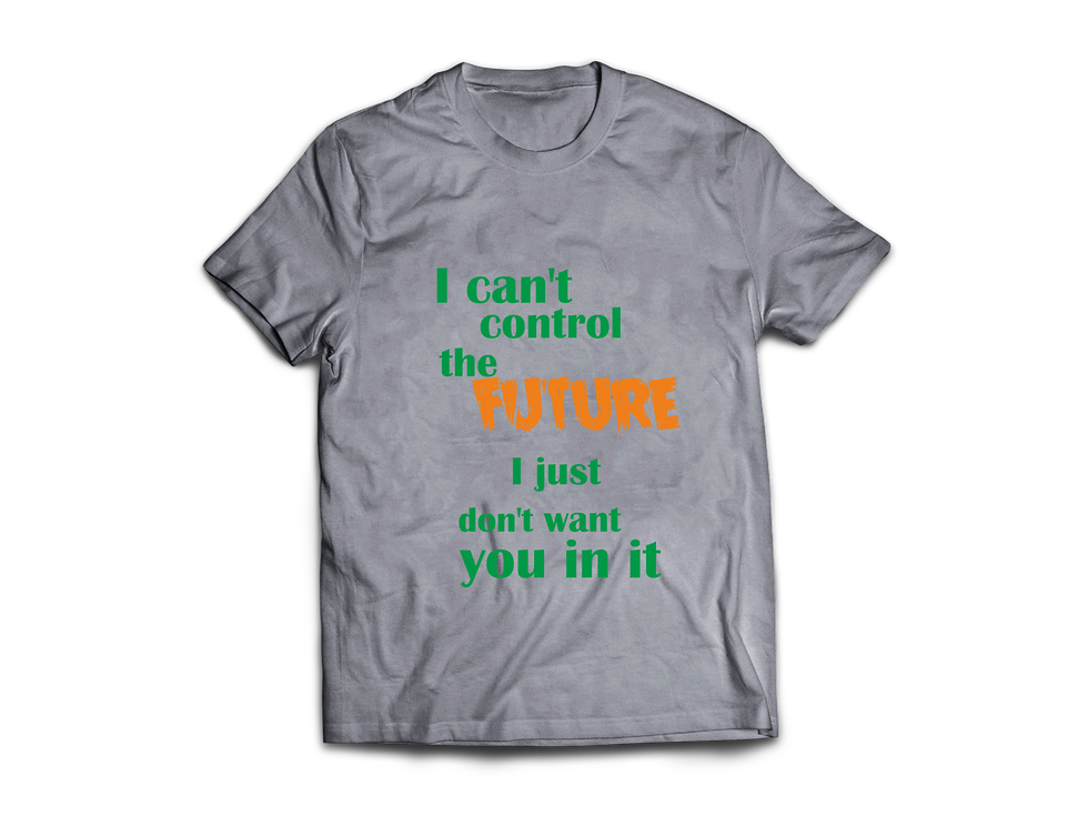 Thumbnail: I CAN'T CONTROL THE FUTURE I JUST DON'T WANT YOU IN IT T-SHIRT