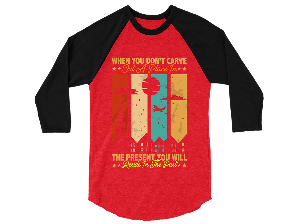 Thumbnail: WHEN YOU DON'T CRAVE OUT A PLACE IN THE PRESENT YOU WILL RESIDE RAGLAN TEE