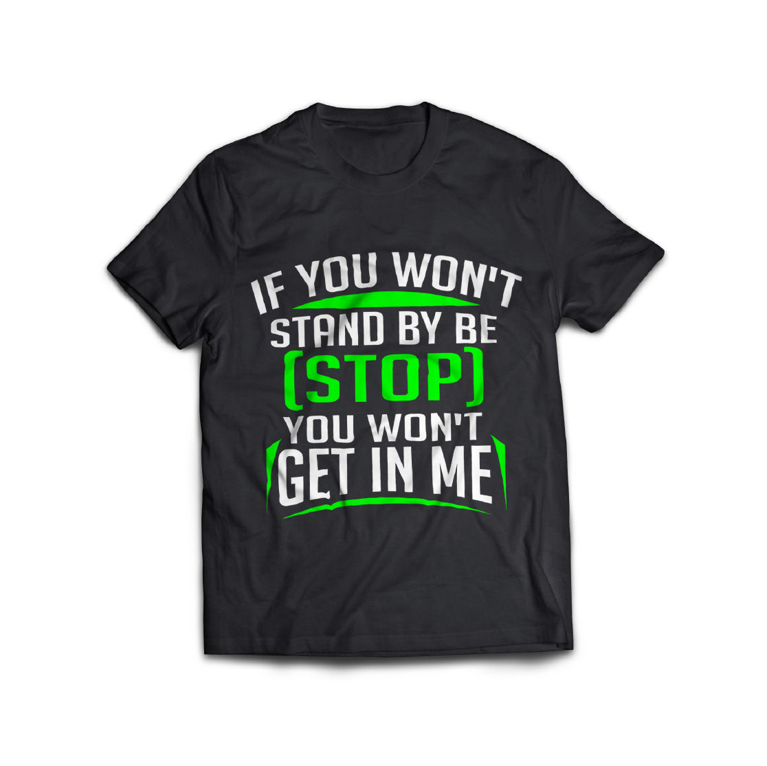IF YOU WON'T STAND BY BE STOP YOU WON'T GET IN ME T-SHIRT
