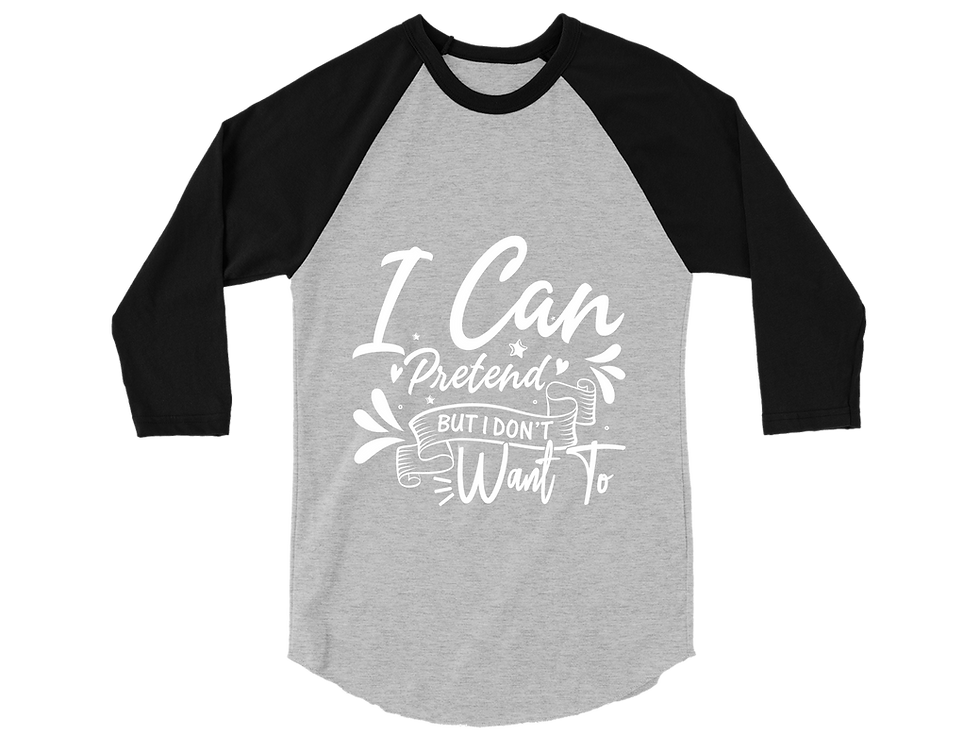 Thumbnail: I CAN PRETEND BUT I DON'T WANT TO RAGLAN TEE