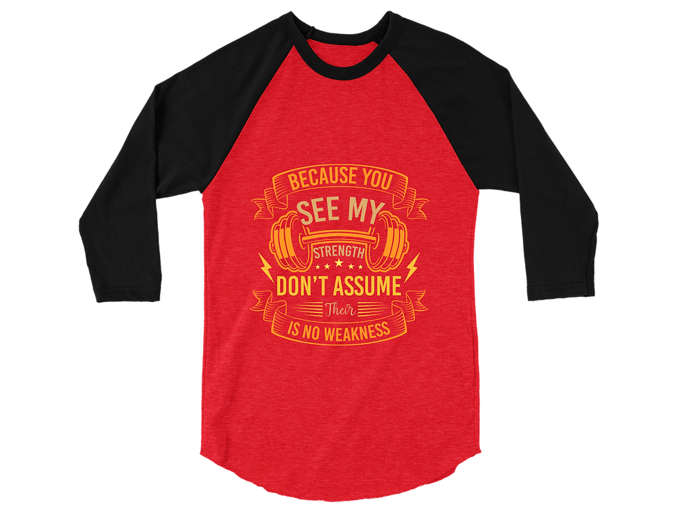 Thumbnail: BECAUSE YOU SEE MY STRENGTH DON'T ASSUME THEIR IS NO WEAKNESS RAGLAN TEE