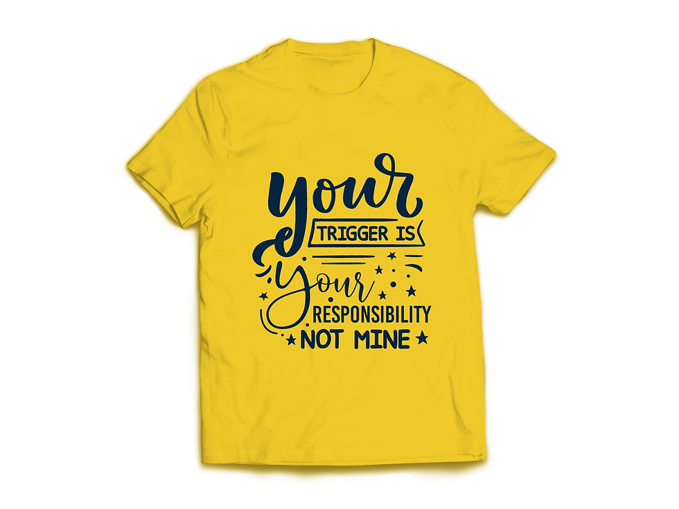 Thumbnail: YOUR TRIGGER IS YOUR RESPONSIBILITY NOT MINE T-SHIRT