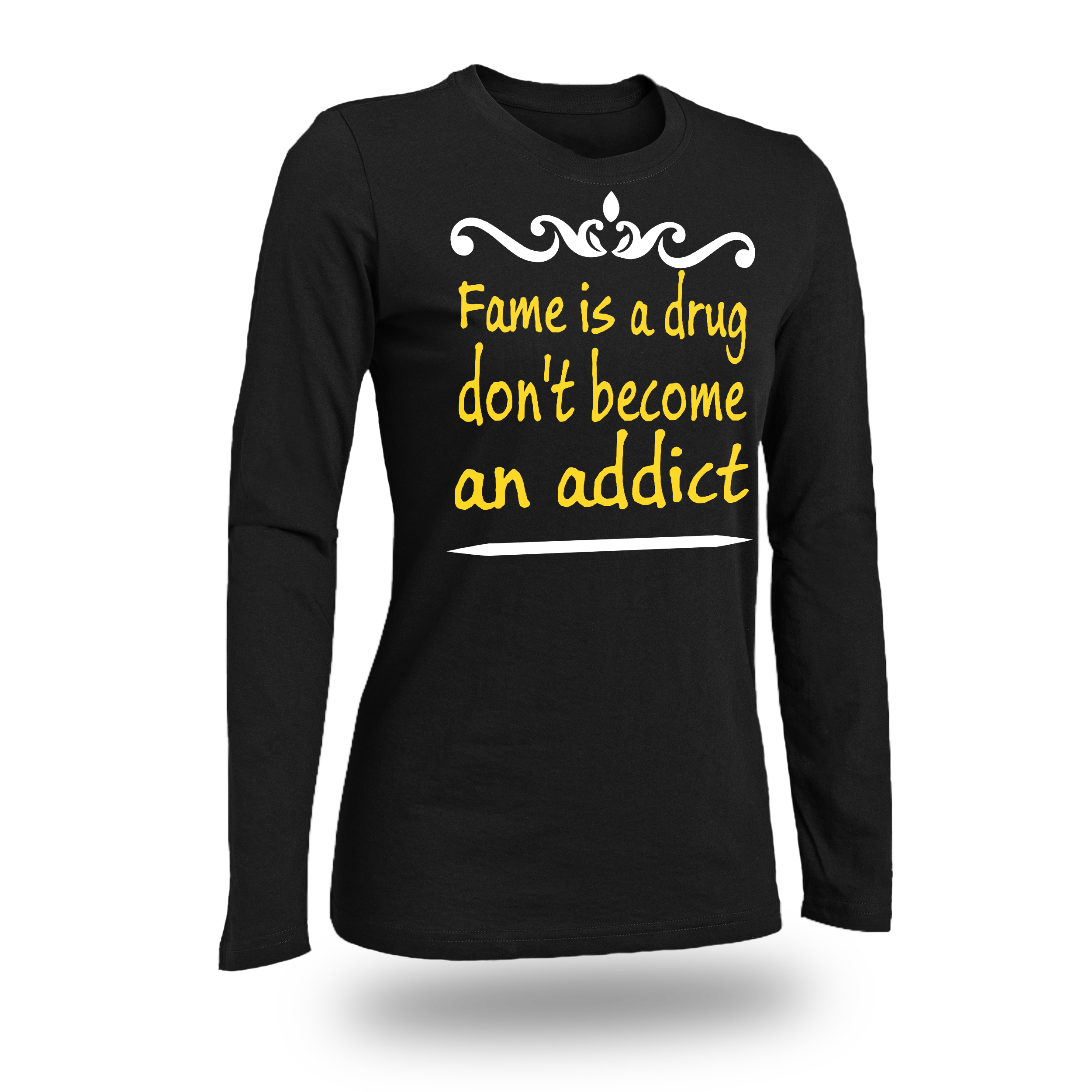 Fame is a drug don't become an addict WOMEN FITTED SHIR