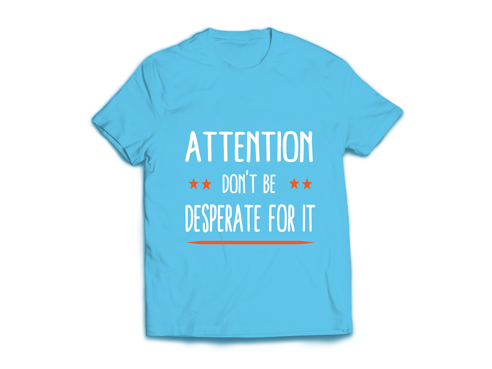 Thumbnail: ATTENTION DON'T BE DESPERATE FOR IT T-SHIRT