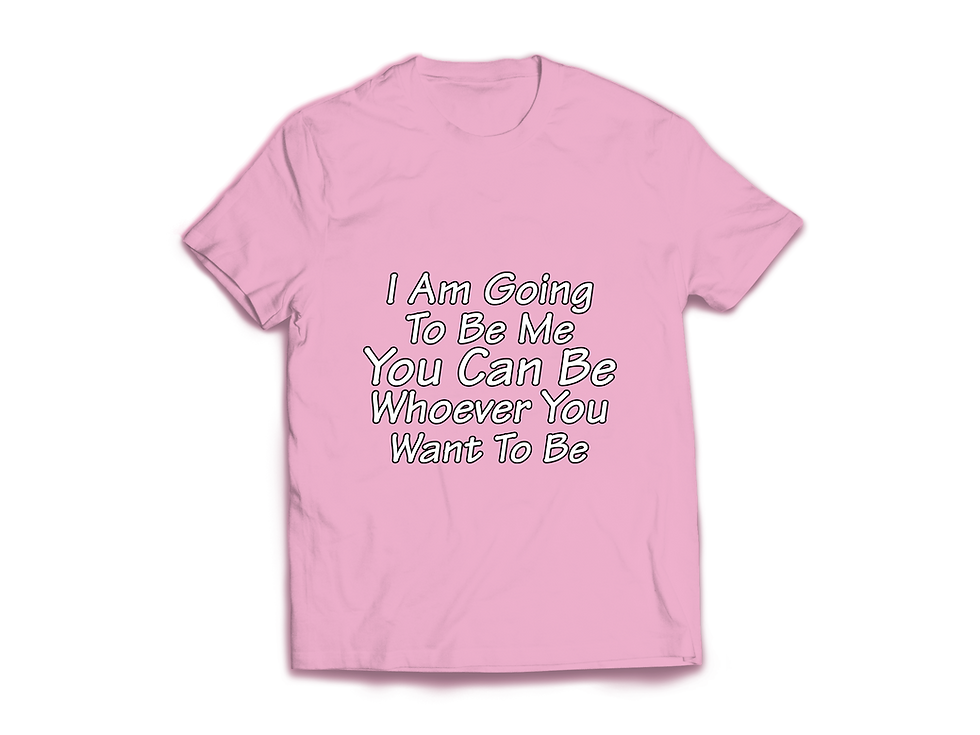 Thumbnail: I AM GOING TO BE ME YOU CAN BE WHOEVER YOU WANT TO BE T-SHIRT
