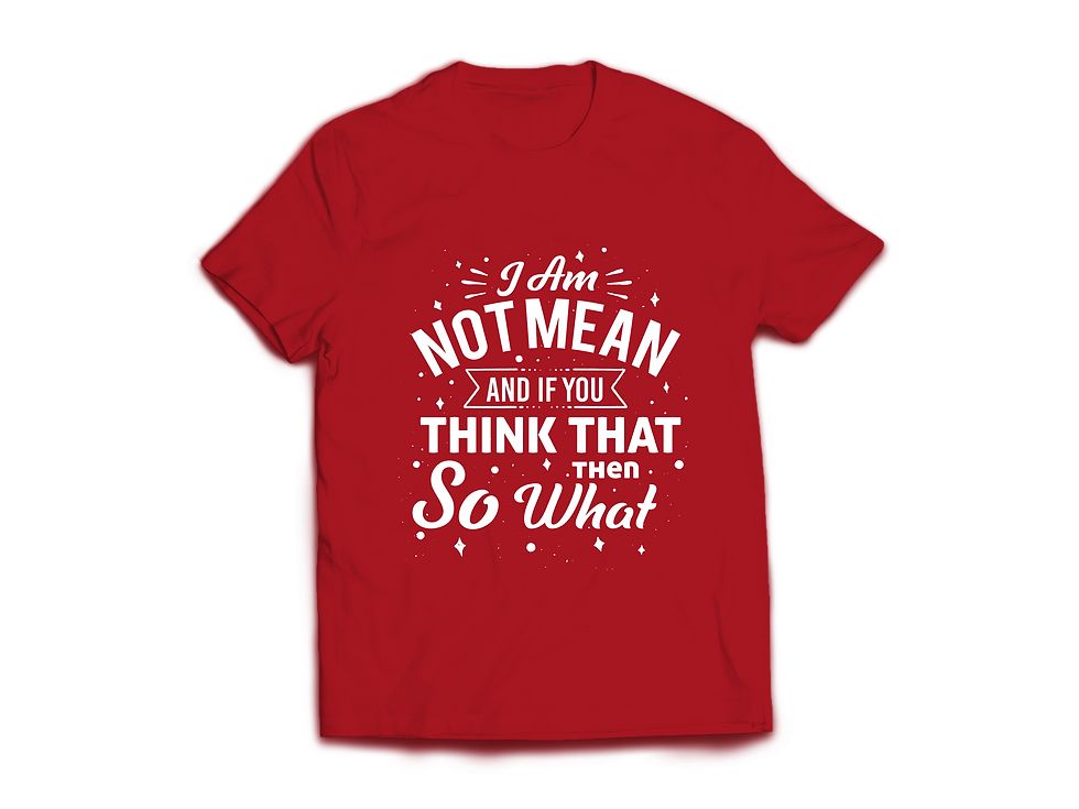 Thumbnail: I AM NOT MEAN AND IF YOU THINK THAT THEN SO WHAT T-SHIRT