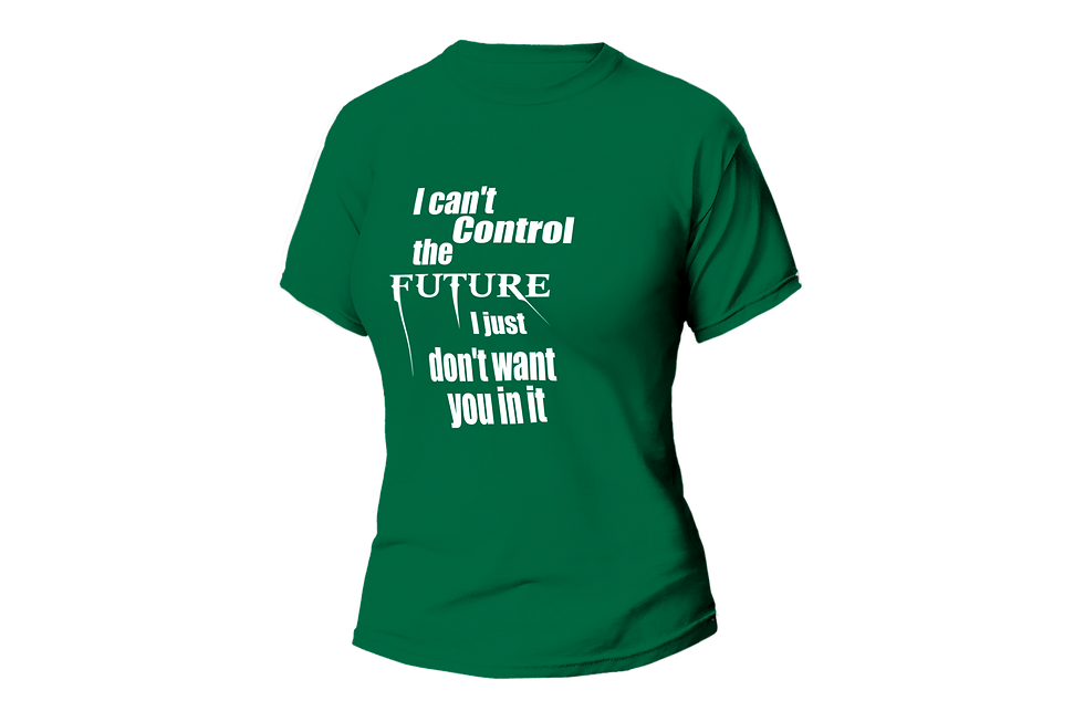 Thumbnail: I CAN'T CONTROL THE FUTURE I JUST DON'T WANT YOU IN ME WOMEN FITTED SHIR